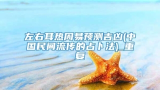 左右耳热周易预测吉凶(中国民间流传的占卜法)_重复