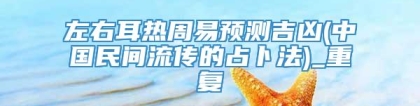 左右耳热周易预测吉凶(中国民间流传的占卜法)_重复