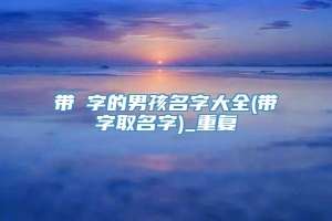 带燚字的男孩名字大全(带珒字取名字)_重复