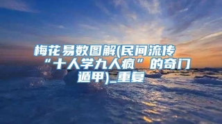 梅花易数图解(民间流传“十人学九人疯”的奇门遁甲)_重复