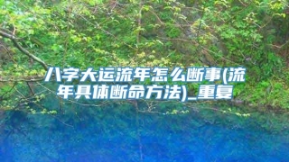 八字大运流年怎么断事(流年具体断命方法)_重复