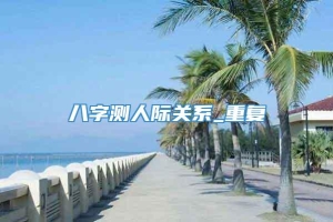 八字测人际关系_重复