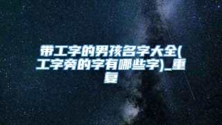 带工字的男孩名字大全(工字旁的字有哪些字)_重复