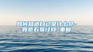 如何知道自己是什么命-如意石易经网_重复