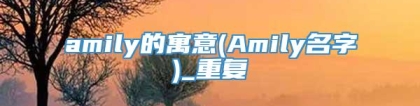 amily的寓意(Amily名字)_重复