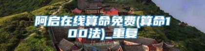 阿启在线算命免费(算命100法)_重复