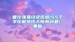 曾仕强易经读后感(55个字化解现代人所有问题)_重复