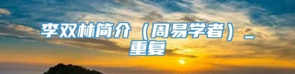 李双林简介（周易学者）_重复