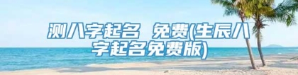 测八字起名 免费(生辰八字起名免费版)