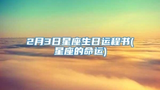 2月3日星座生日运程书(星座的命运)