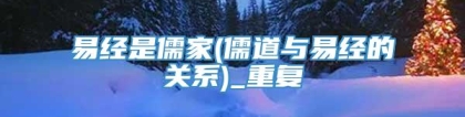 易经是儒家(儒道与易经的关系)_重复