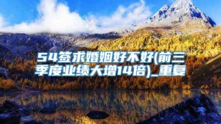 54签求婚姻好不好(前三季度业绩大增14倍)_重复
