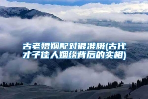 古老婚姻配对很准哦(古代才子佳人姻缘背后的实相)