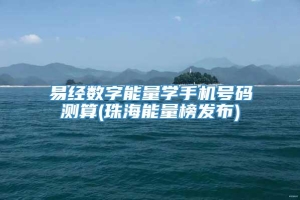 易经数字能量学手机号码测算(珠海能量榜发布)