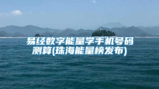 易经数字能量学手机号码测算(珠海能量榜发布)