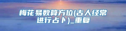 梅花易数算方位(古人经常进行占卜)_重复