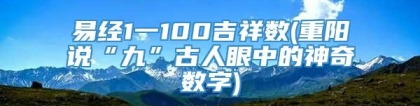 易经1一100吉祥数(重阳说“九”古人眼中的神奇数字)