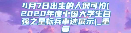4月7日出生的人很可怕(2020年度中国大学生自强之星标兵事迹展示)_重复