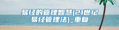 易经的管理智慧(21世纪易经管理法)_重复