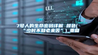 7号人的生命密码详解 颜色(“少时不知老来苦”)_重复