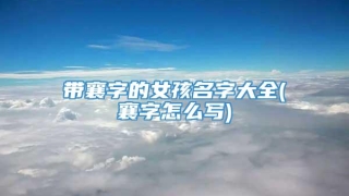 带襄字的女孩名字大全(襄字怎么写)