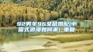 92男羊96女鼠婚配(中国式浪漫如何来)_重复