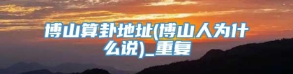 博山算卦地址(博山人为什么说)_重复