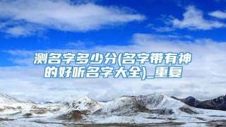 测名字多少分(名字带有神的好听名字大全)_重复