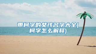 带柯字的女孩名字大全(柯字怎么解释)