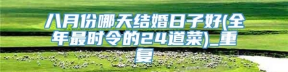 八月份哪天结婚日子好(全年最时令的24道菜)_重复
