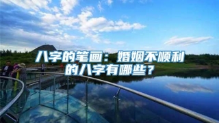 八字的笔画:婚姻不顺利的八字有哪些?