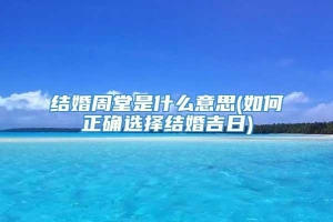 结婚周堂是什么意思(如何正确选择结婚吉日)