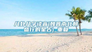 八卦八字读音(魏晋南北朝盛行的星占)_重复