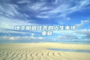 地支相破代表的人生事项_重复