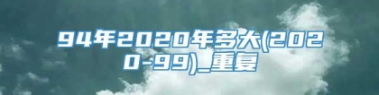 94年2020年多大(2020-99)_重复
