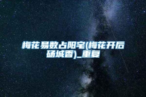 梅花易数占阳宅(梅花开后砀城香)_重复