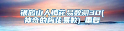 银鹤山人梅花易数测3D(神奇的梅花易数)_重复