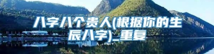 八字八个贵人(根据你的生辰八字)_重复