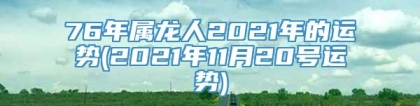 76年属龙人2021年的运势(2021年11月20号运势)