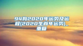94狗2020年运势及运程(2020生肖年运势)_重复