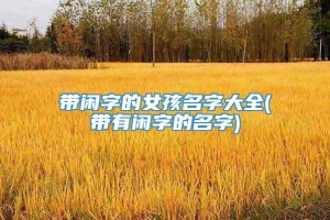 带闲字的女孩名字大全(带有闲字的名字)