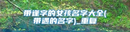 带逢字的女孩名字大全(带遇的名字)_重复