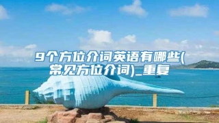 9个方位介词英语有哪些(常见方位介词)_重复