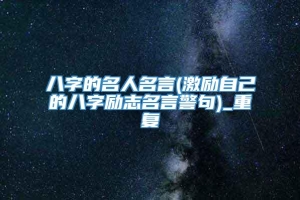 八字的名人名言(激励自己的八字励志名言警句)_重复