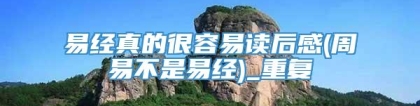 易经真的很容易读后感(周易不是易经)_重复