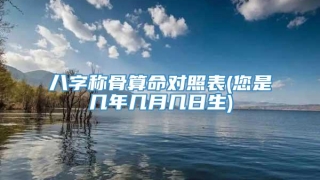 八字称骨算命对照表(您是几年几月几日生)