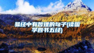 易经中有哲理的句子(读国学四书五经)