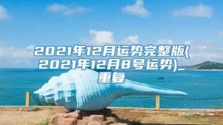 2021年12月运势完整版(2021年12月8号运势)_重复