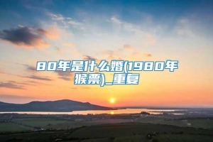 80年是什么婚(1980年猴票)_重复