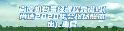 尚德机构易经课程靠谱吗(尚德2020年会现场照流出)_重复